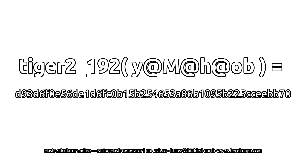 tiger2_192( y@M@h@ob ) = d93d6f0e56de1d6fc0b15b254653a86b1095b225cceebb70 | unHash.co
