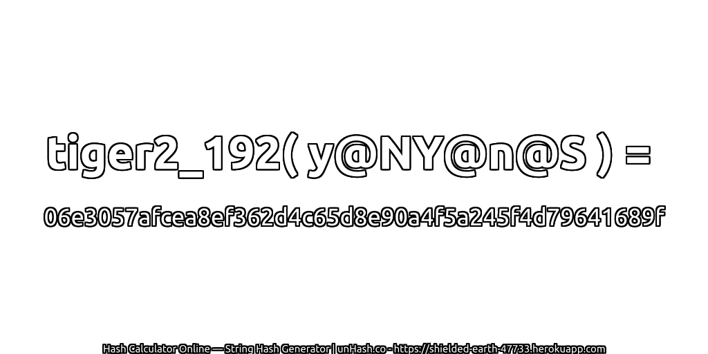 tiger2_192( y@NY@n@S ) = 06e3057afcea8ef362d4c65d8e90a4f5a245f4d79641689f | unHash.co