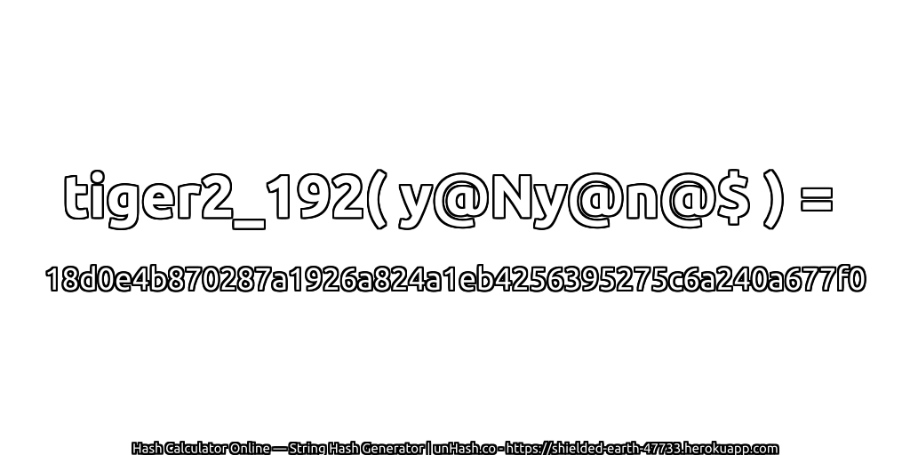 tiger2_192( y@Ny@n@$ ) = 18d0e4b870287a1926a824a1eb4256395275c6a240a677f0 | unHash.co