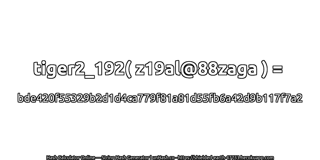 tiger2_192( z19al@88zaga ) = bde420f55329b2d1d4ca779f81a81d55fb6a42d9b117f7a2 | unHash.co