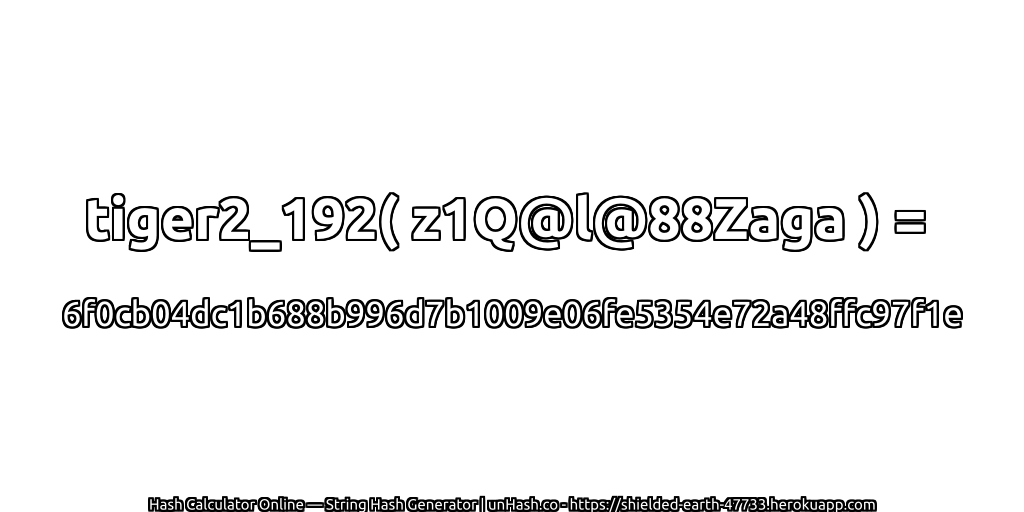 tiger2_192( z1Q@l@88Zaga ) = 6f0cb04dc1b688b996d7b1009e06fe5354e72a48ffc97f1e | unHash.co