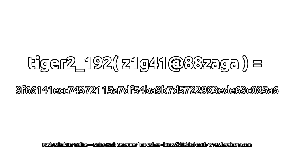 tiger2_192( z1g41@88zaga ) = 9f66141ecc74372115a7df54ba9b7d5722983ede69c085a6 | unHash.co