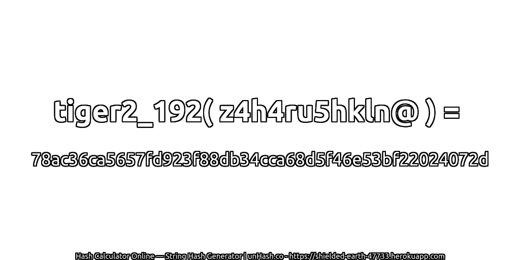 tiger2_192( z4h4ru5hkln@ ) = 78ac36ca5657fd923f88db34cca68d5f46e53bf22024072d | unHash.co