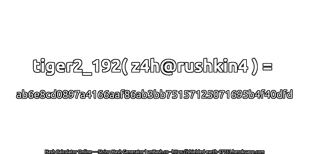tiger2_192( z4h@rushkin4 ) = ab6e8cd0897a4166aaf86ab3bb75157125071695b4f40dfd | unHash.co