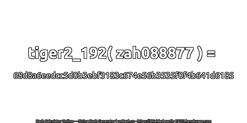 tiger2_192( zah088877 ) = 68d8a6eedcc5d0b3ebf3183c674e56b3535f0f4b641d6185 | unHash.co