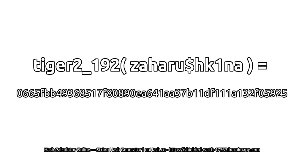 tiger2_192( zaharu$hk1na ) = 0665fbb49368517f80890ea641aa37b11df111a132f05925 | unHash.co