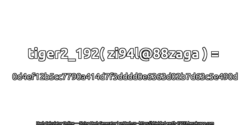 tiger2_192( zi94l@88zaga ) = 0d4ef12b5cc7790a414d7f3dddd0e6363d02b7d63c5e490d | unHash.co