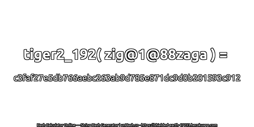 tiger2_192( zig@1@88zaga ) = c3faf27e5db766aebc263ab9d785e871dc9d0b201593c912 | unHash.co