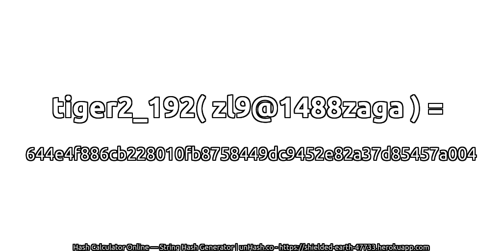 tiger2_192( zl9@1488zaga ) = 644e4f886cb228010fb8758449dc9452e82a37d85457a004 | unHash.co