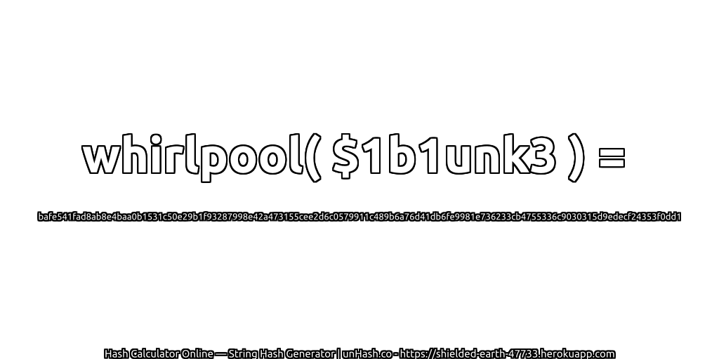 whirlpool( $1b1unk3 ) = bafe541fad8ab8e4baa0b1531c50e29b1f93287998e42a473155cee2d6c0579911c489b6a76d41db6fe9981e736233cb4755336c9030315d9edecf24353f0dd1 | unHash.co