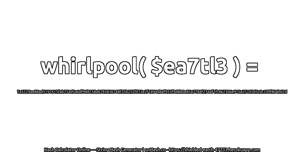 whirlpool( $ea7tl3 ) = 7a5229ae88ad5191615fab754d5a6df9d8158ab783836148f35b255fd13e2f1894d84f955f9d8b0e85a7784f2344f1fc862306e910a25165d5c0c109f804b02d | unHash.co