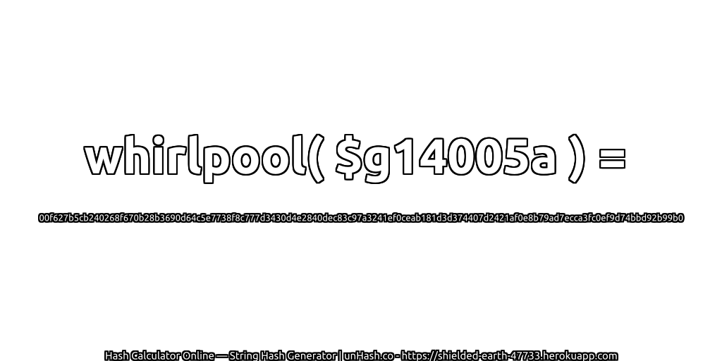 whirlpool( $g14005a ) = 00f627b5cb240268f670b28b3690d64c5e7738f8c777d3430d4e2840dec83c97a3241ef0ceab181d3d374407d2421af0e8b79ad7ecca3fc0ef9d74bbd92b99b0 | unHash.co