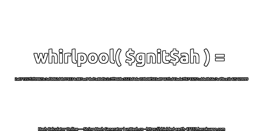 whirlpool( $gnit$ah ) = 2a071557f2f09823c1efdd62d4b976534c887ee94bd1e80d5c2c7ff960bc5523d4da459b08f503a89461fcd43ada7f6743251cdde0b56c7e4f8ce5b425420099 | unHash.co
