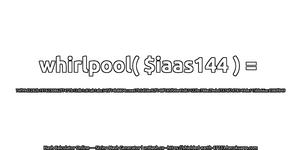 whirlpool( $iaas144 ) = 76f99d2282b1976230862f7477b12db1c81ab1abc345f14b8804ccee67b5d58e92f148f185f00e45d61122bc788e29ebd7376f7d78149de115bb66ac4380f849 | unHash.co