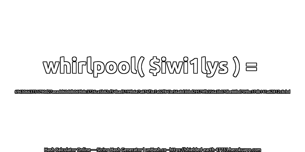 whirlpool( $iwi1lys ) = 69630663731790d27aeadd60ddb069b8c3726ca5b82cf54bad5199b6e7a876f3e7a02f843e56a8d3bbd29579fb356a3b070be88bd709bc17db141a62812c8cbd | unHash.co