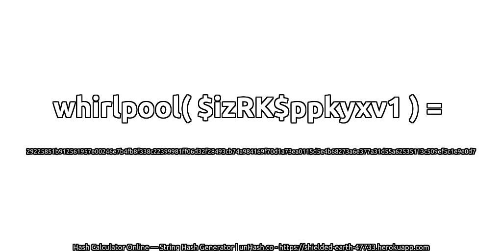 whirlpool( $izRK$ppkyxv1 ) = 29225851b912561957e00246e7b4fb8f338c22399981ff06d32f28493cb74a984169f70d1a73ea0115d5e4b68273a6e377a31d55a62535113c509ef5c1e9e0d7 | unHash.co