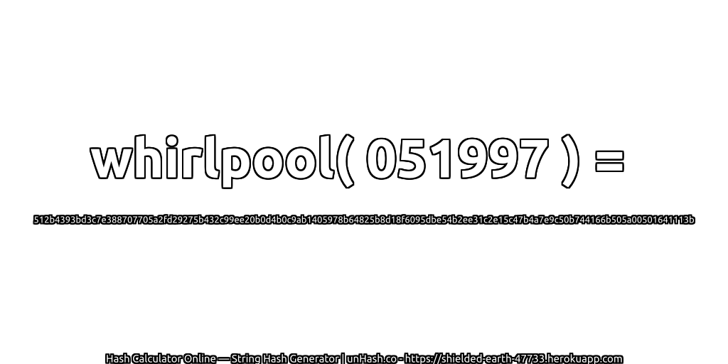 whirlpool( 051997 ) = 512b4393bd3c7e388707705a2fd29275b432c99ee20b0d4b0c9ab1405978b64825b8d18f6095dbe54b2ee31c2e15c47b4a7e9c50b744166b505a00501641113b | unHash.co