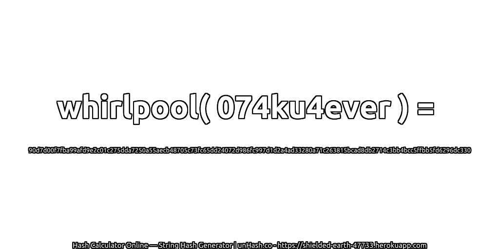 whirlpool( 074ku4ever ) = 90d7d00f7fba99afd9e2c01c275dda7250a55aecb48705c73fc65dd24072d986fc997d1d2a4ad33280a71c263815bcad8db2714c3bb4bcc5ffbb5fd6296dc330 | unHash.co
