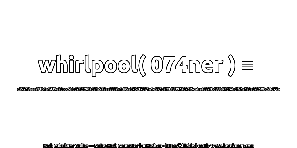 whirlpool( 074ner ) = c39248aaa8f1b1a4939e30ccc6bb6212790368fa515aa8378c1d95ab7b7f7071e1e574c3f0bf30973096f9caba4689fbd83b97df6b6f67a720a09258bc51677e | unHash.co