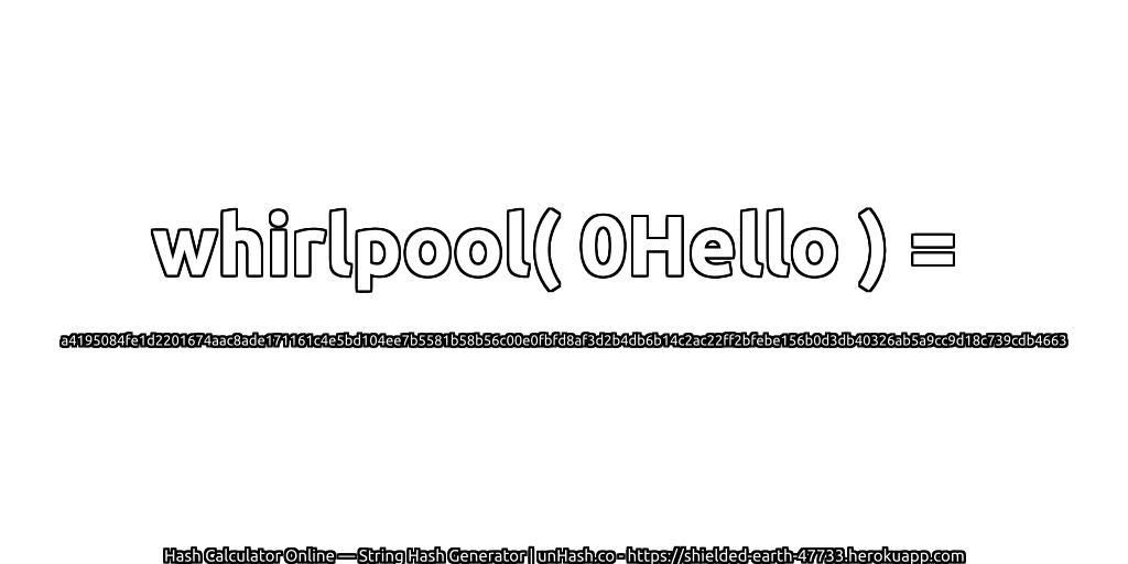 whirlpool( 0Hello ) = a4195084fe1d2201674aac8ade171161c4e5bd104ee7b5581b58b56c00e0fbfd8af3d2b4db6b14c2ac22ff2bfebe156b0d3db40326ab5a9cc9d18c739cdb4663 | unHash.co