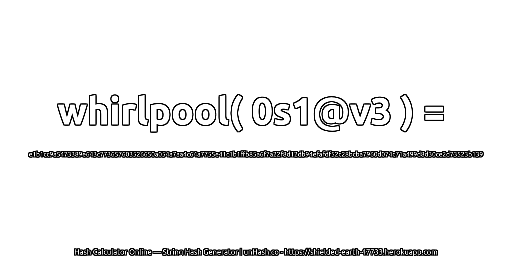 whirlpool( 0s1@v3 ) = e1b1cc9a5473389e643c773657603526650a054a7aa4c64a7755e41c1b1ffb85a6f7a22f8d12db94efafdf52c28bcba7960d074c71a499d8d30ce2d73523b139 | unHash.co