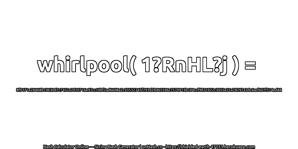 whirlpool( 1?RnHL?j ) = 8f9171e28468b19630d7c7451a7d10716e97cc10bf2ad6608a2c93532345f293d2b965596c7570913b104ccf9b31922c3055e21a78297a3dc6acf607f514ed48 | unHash.co