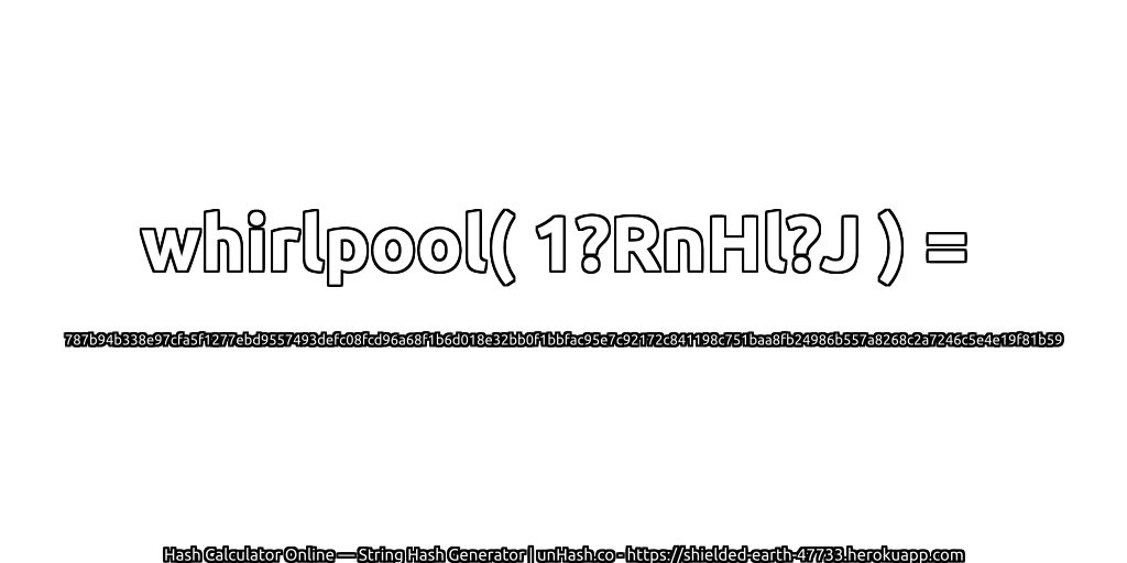 whirlpool( 1?RnHl?J ) = 787b94b338e97cfa5f1277ebd9557493defc08fcd96a68f1b6d018e32bb0f1bbfac95e7c92172c841198c751baa8fb24986b557a8268c2a7246c5e4e19f81b59 | unHash.co