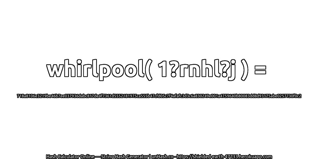 whirlpool( 1?rnhl?j ) = 718a8106e3219be46b7ee037936dabc817de4f7361d5552181975ca555b47cfd05c7f4afafc3d3c6a830249e001a4759640b80083dd8d93175abe0257730f0c2 | unHash.co