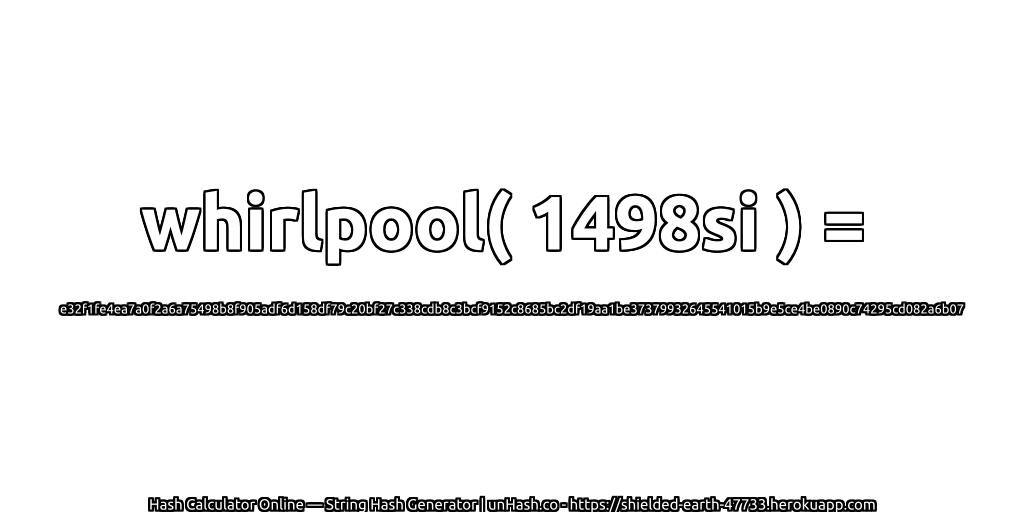 whirlpool( 1498si ) = e32f1fe4ea7a0f2a6a75498b8f905adf6d158df79c20bf27c338cdb8c3bcf9152c8685bc2df19aa1be37379932645541015b9e5ce4be0890c74295cd082a6b07 | unHash.co