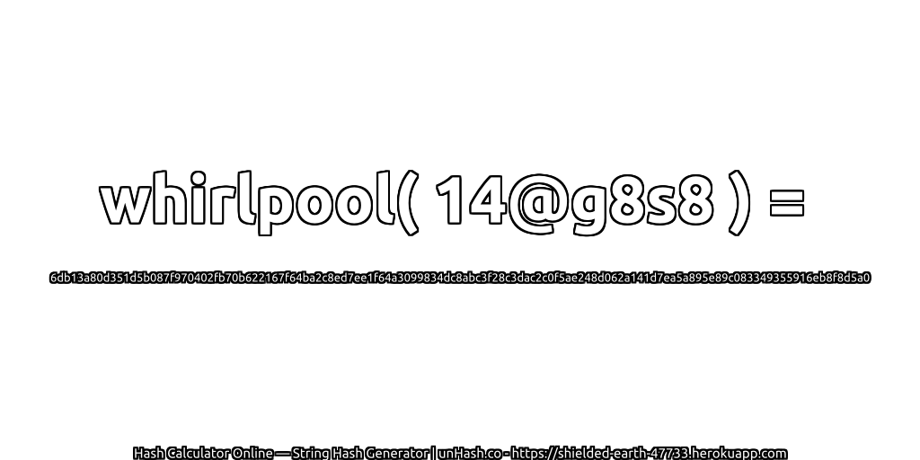 whirlpool( 14@g8s8 ) = 6db13a80d351d5b087f970402fb70b622167f64ba2c8ed7ee1f64a3099834dc8abc3f28c3dac2c0f5ae248d062a141d7ea5a895e89c083349355916eb8f8d5a0 | unHash.co