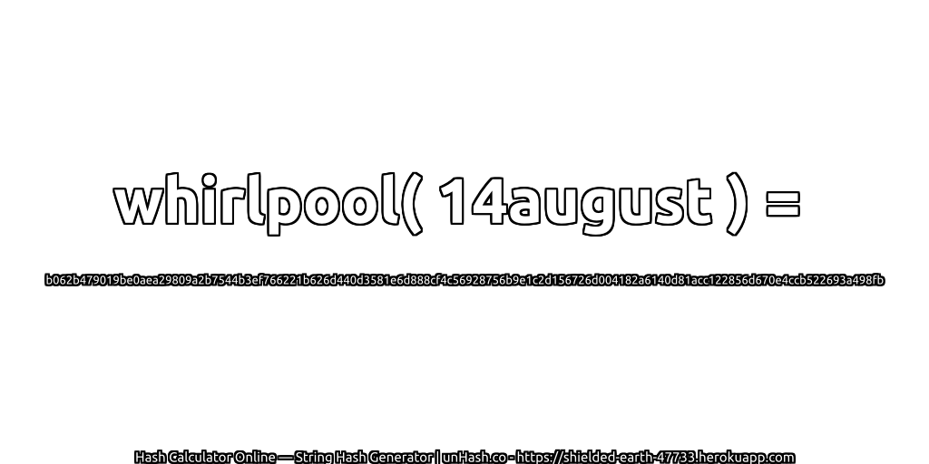 whirlpool( 14august ) = b062b479019be0aea29809a2b7544b3ef766221b626d440d3581e6d888cf4c56928756b9e1c2d156726d004182a6140d81acc122856d670e4ccb522693a498fb | unHash.co