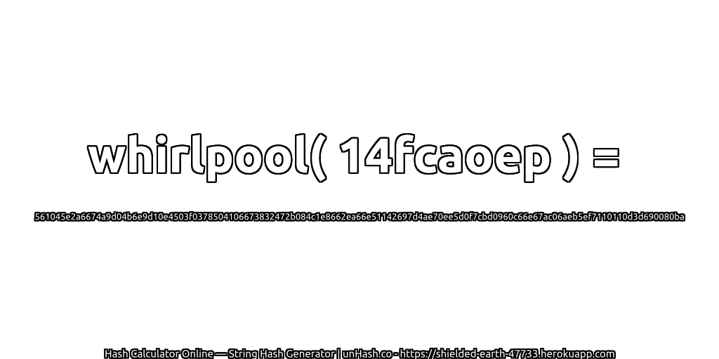 whirlpool( 14fcaoep ) = 561045e2a6674a9d04b6e9d10e4503f0378504106673832472b084c1e8662ea66e51142697d4ae70ee5d0f7cbd0960c66e67ac06aeb5ef7110110d3d690080ba | unHash.co