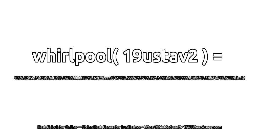 whirlpool( 19ustav2 ) = 415f6a07d5bcb1d73b8c0d1b83c1672debbdd339d9b32fffffeeee10427929a558f69bf976de359eb4d83ab2c6125dddeb10d4f43eb3b6f4a747c07952b3ec5d | unHash.co