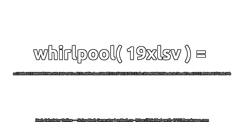 whirlpool( 19xlsv ) = ac2380b6923388000f0398c695a3604c045ced275e68f6cdaaa500abf375a3f402367d2122dbc3b9e8908b2958ea8c0a70ea4b7ea631723eb99a043f43a8a34b | unHash.co