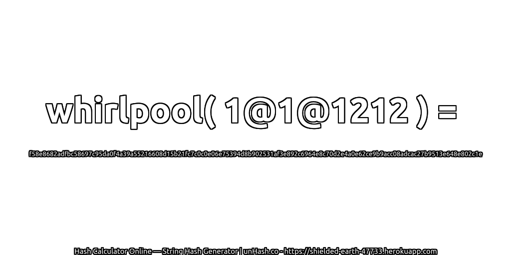 whirlpool( 1@1@1212 ) = f58e8682adfbc58697c95da0f4a39a55216608d15b21fc7c0c0e06e75394d8b902531af3e892c6964e8c70d2e4a0e62ce9b9acc08adcac27b9513e648e802c1e | unHash.co