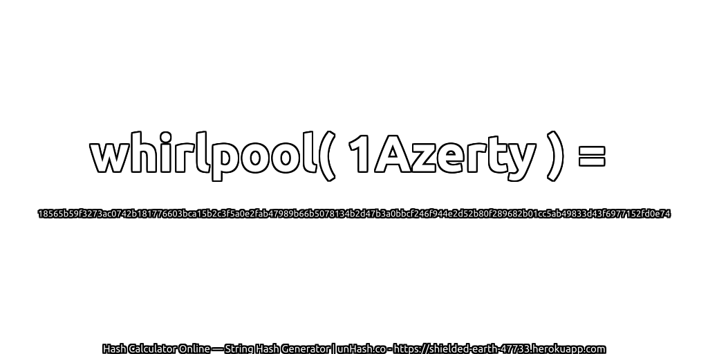 whirlpool( 1Azerty ) = 18565b59f3273ac0742b181776603bca15b2c3f5a0e2fab47989b66b5078134b2d47b3a0bbcf246f944e2d52b80f289682b01cc5ab49833d43f6977152fd0e74 | unHash.co