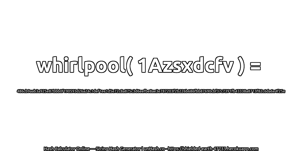 whirlpool( 1Azsxdcfv ) = 486cb9aab3a925e87bbb0f190593d26a24c1def1ee1d5e72c8a875c3d6eefbe8ae3e787203f2b226b686fbb87690cbf37c7391fb43338a8713f82c6da6e4f25e | unHash.co
