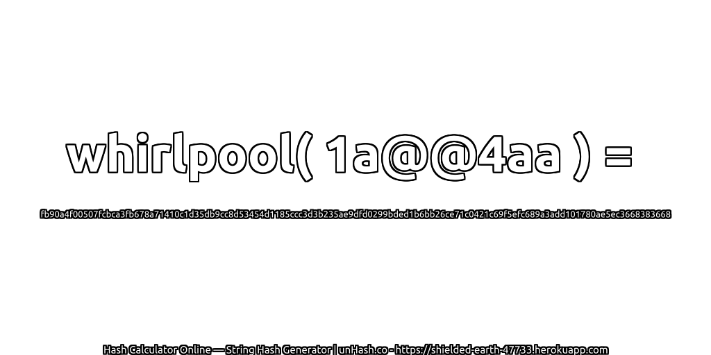 whirlpool( 1a@@4aa ) = fb90a4f00507fcbca3fb678a71410c1d35db9cc8d53454d1185ccc3d3b235ae9dfd0299bded1b6bb26ce71c0421c69f5efc689a3add101780ae5ec3668383668 | unHash.co