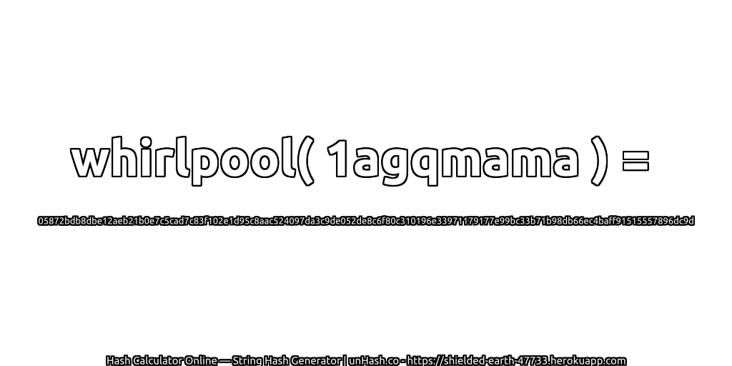 whirlpool( 1agqmama ) = 05872bdb8dbe12aeb21b0e7c5cad7c83f102e1d95c8aac524097da3c9de052de8c6f80c310196e33971179177e99bc33b71b98db66ec4baff91515557896dc9d | unHash.co