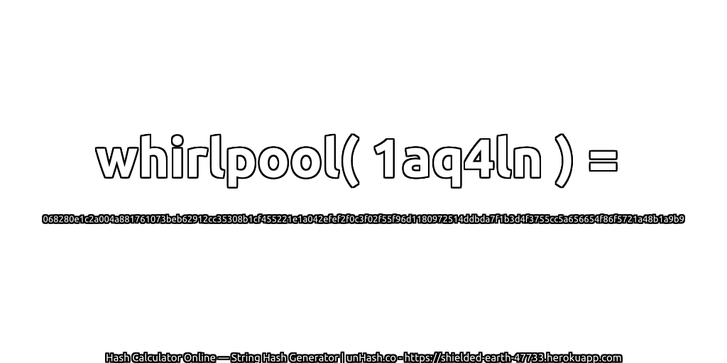 whirlpool( 1aq4ln ) = 068280e1c2a004a881761073beb62912cc35308b1cf455221e1a042efef2f0c3f02f55f96d1180972514ddbda7f1b3d4f3755cc5a656654f86f5721a48b1a9b9 | unHash.co