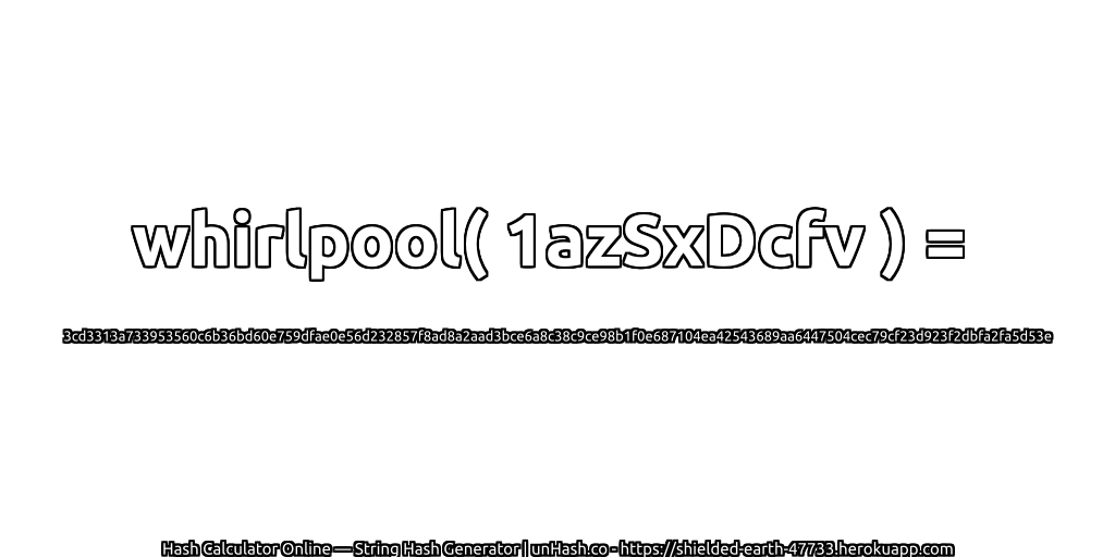whirlpool( 1azSxDcfv ) = 3cd3313a733953560c6b36bd60e759dfae0e56d232857f8ad8a2aad3bce6a8c38c9ce98b1f0e687104ea42543689aa6447504cec79cf23d923f2dbfa2fa5d53e | unHash.co