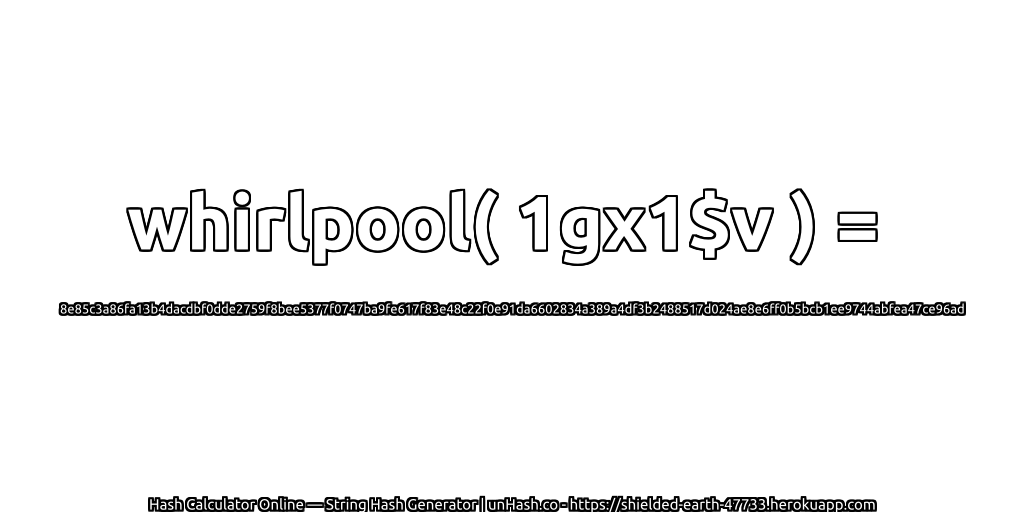 whirlpool( 1gx1$v ) = 8e85c3a86fa13b4dacdbf0dde2759f8bee5377f0747ba9fe617f83e48c22f0e91da6602834a389a4df3b2488517d024ae8e6ff0b5bcb1ee9744abfea47ce96ad | unHash.co