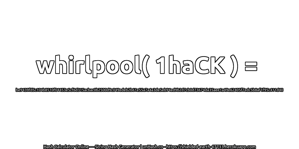 whirlpool( 1haCK ) = be9439fd5c104b8510f04453e5cf6d315acbac0b2500d9c049edeb2b61e55a7a4a3de5eb94ed9b2d7cb0d73674da35aee1a49e62405f7edc5b8af1f95c411d40 | unHash.co