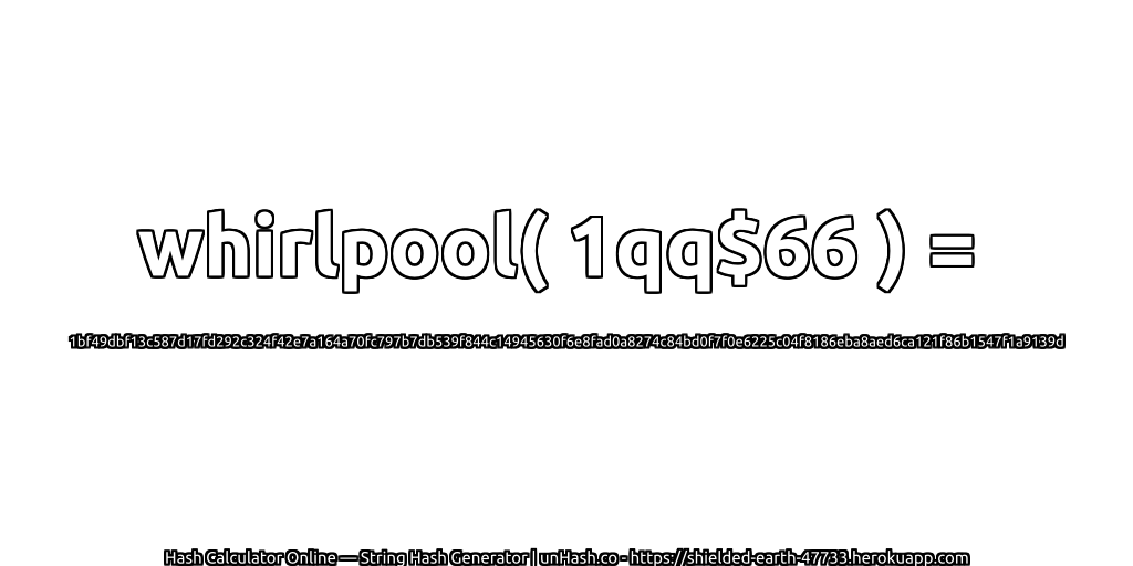 whirlpool( 1qq$66 ) = 1bf49dbf13c587d17fd292c324f42e7a164a70fc797b7db539f844c14945630f6e8fad0a8274c84bd0f7f0e6225c04f8186eba8aed6ca121f86b1547f1a9139d | unHash.co