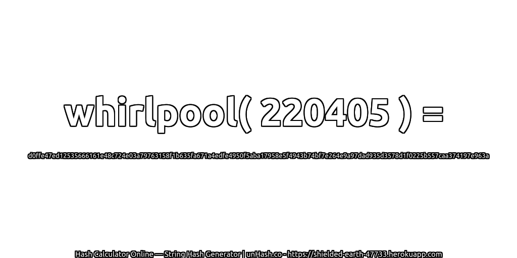 whirlpool( 220405 ) = d0ffe47ed12535666161e48c724e03a79763158f1b635fa671a4edfe4950f5aba17958e5f4943b74bf7e264e9a97dad935d3578d1f0225b557caa374197e963a | unHash.co