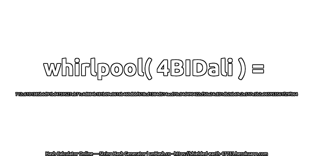 whirlpool( 4BIDali ) = 712c6101385b6d91bd4759527eb71c4d884b181b09e0616b460dbbf618cd1384d514acd70c04d490422cf50a24c831db26b69c2e517e5b2a065953561f29f064 | unHash.co