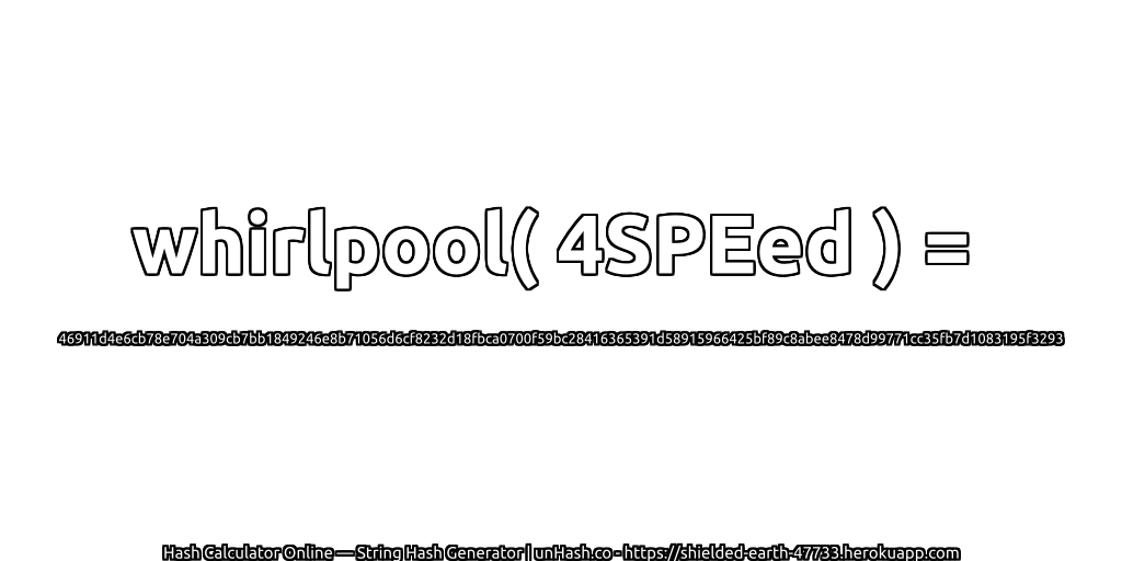 whirlpool( 4SPEed ) = 46911d4e6cb78e704a309cb7bb1849246e8b71056d6cf8232d18fbca0700f59bc28416365391d58915966425bf89c8abee8478d99771cc35fb7d1083195f3293 | unHash.co