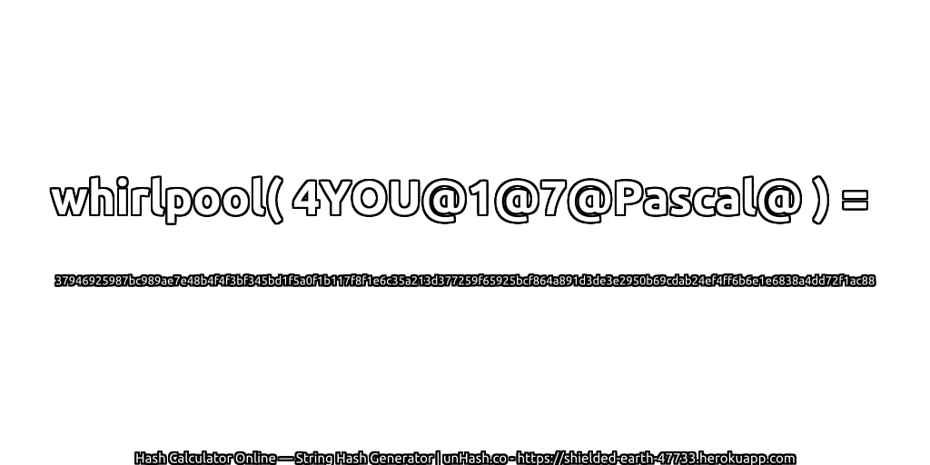 whirlpool( 4YOU@1@7@Pascal@ ) = 37946925987bc989ae7e48b4f4f3bf345bd1f5a0f1b117f8f1e6c35a213d377259f65925bcf864a891d3de3e2950b69cdab24ef4ff6b6e1e6838a4dd72f1ac88 | unHash.co