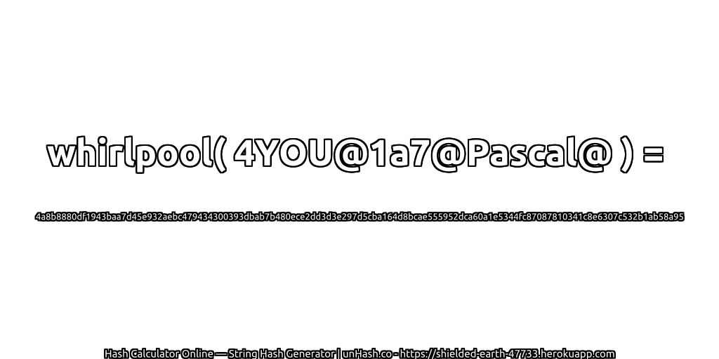 whirlpool( 4YOU@1a7@Pascal@ ) = 4a8b8880df1943baa7d45e932aebc479434300393dbab7b480ece2dd3d3e297d5cba164d8bcae555952dca60a1e5344fc87087810341c8e6307c532b1ab58a95 | unHash.co