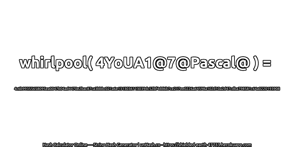 whirlpool( 4YoUA1@7@Pascal@ ) = 4c6b99355658095ea0047b04ad4470e2bac87ca3bbbc021a6e1313036113039dc52bf4dd6b7ce217ee0226a64598a102d10a2d47cdba798581c64a0220193908 | unHash.co
